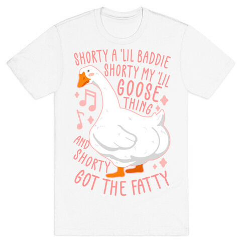Shorty a lil' baddie, Shorty my lil' Goose thing, And shorty got the fatty T-Shirt