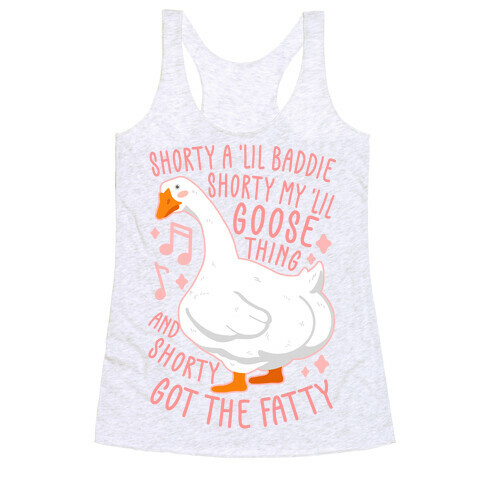 Shorty a lil' baddie, Shorty my lil' Goose thing, And shorty got the fatty Racerback Tank Top