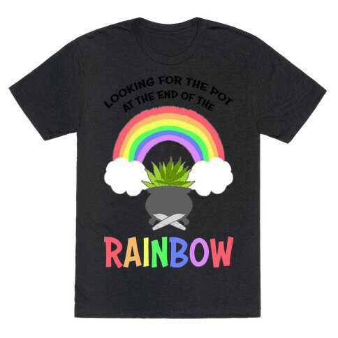 Looking For Pot At The End Of The Rainbow T-Shirt