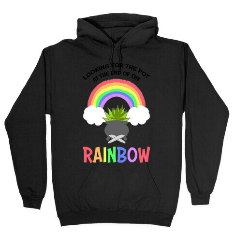 Looking For Pot At The End Of The Rainbow Hooded Sweatshirt