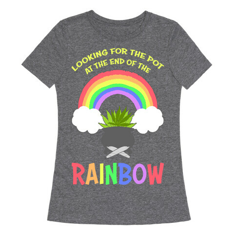 Looking For Pot At The End Of The Rainbow Womens T-Shirt