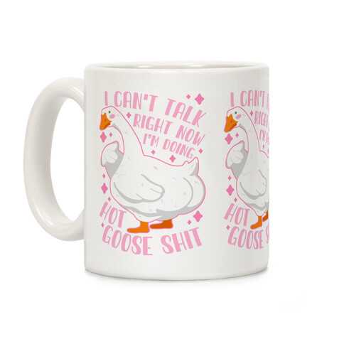 I Can't Talk Right Now, I'm Doing Hot Goose Shit Coffee Mug