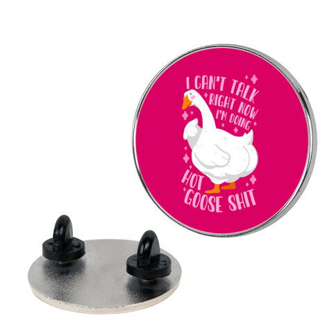 I Can't Talk Right Now, I'm Doing Hot Goose Shit Pin