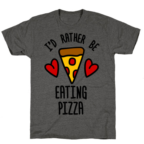 I'd Rather Be Eating Pizza T-Shirt