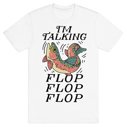 I'm Talking FLOP FLOP FLOP T-Shirt