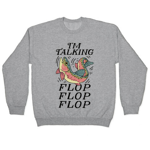 I'm Talking FLOP FLOP FLOP Pullover