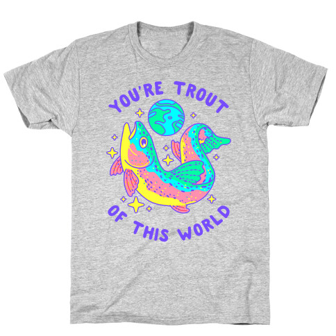 You're Trout Of This World T-Shirt