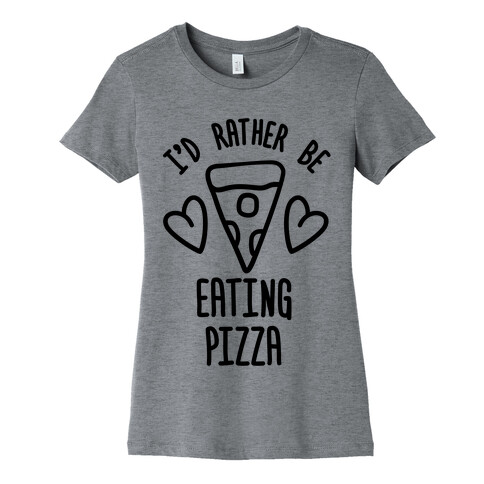 I'd Rather Be Eating Pizza Womens T-Shirt