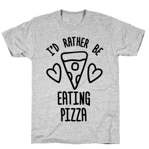 I'd Rather Be Eating Pizza T-Shirt