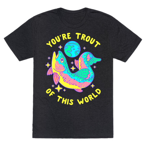 You're Trout Of This World T-Shirt