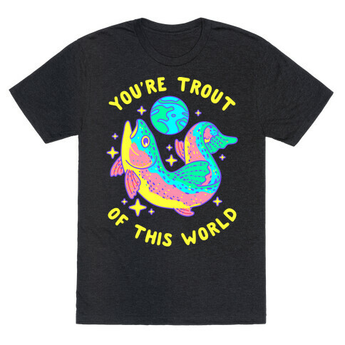 You're Trout Of This World T-Shirt