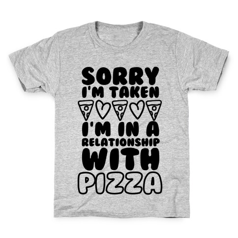 Sorry I'm Taken, I'm In A Relationship With Pizza Kids T-Shirt