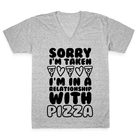 Sorry I'm Taken, I'm In A Relationship With Pizza V-Neck Tee Shirt