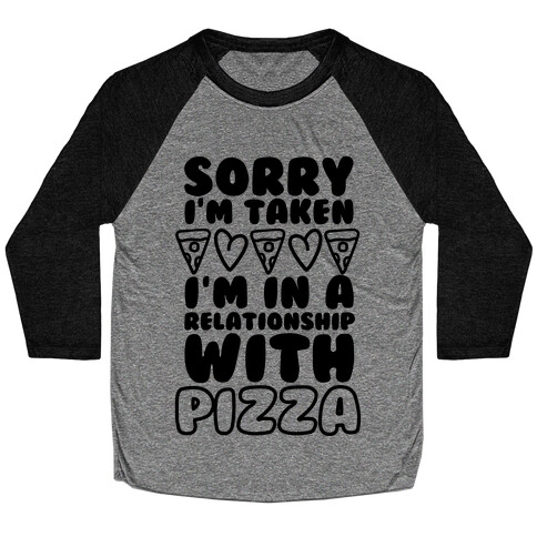 Sorry I'm Taken, I'm In A Relationship With Pizza Baseball Tee