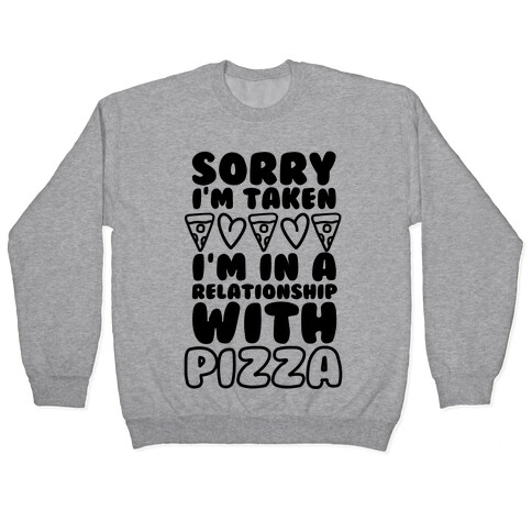 Sorry I'm Taken, I'm In A Relationship With Pizza Pullover