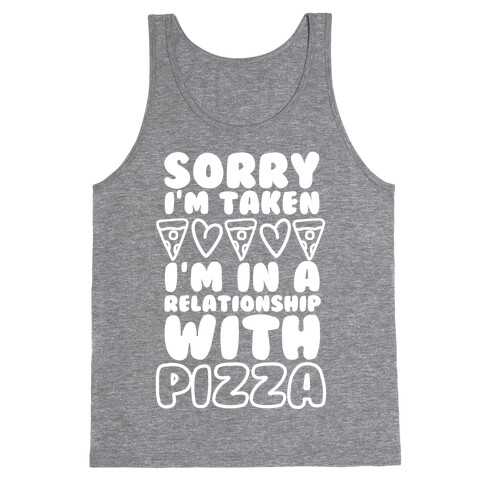 Sorry I'm Taken, I'm In A Relationship With Pizza Tank Top