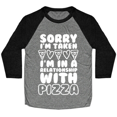 Sorry I'm Taken, I'm In A Relationship With Pizza Baseball Tee