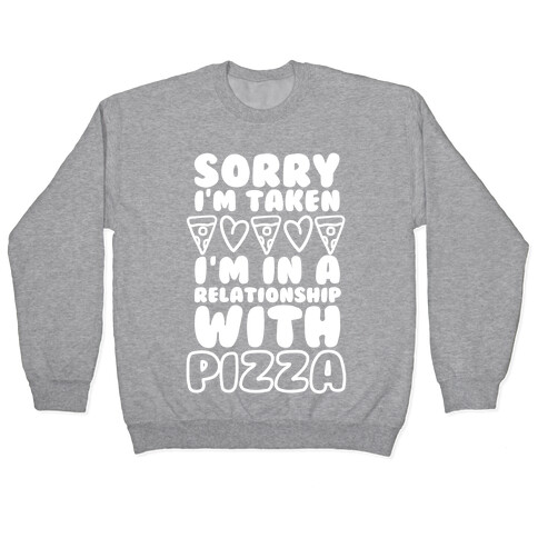 Sorry I'm Taken, I'm In A Relationship With Pizza Pullover