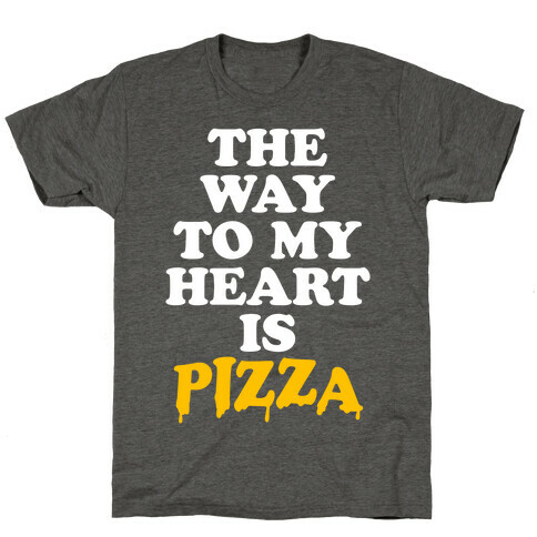 The Way To My Heart Is Pizza T-Shirt