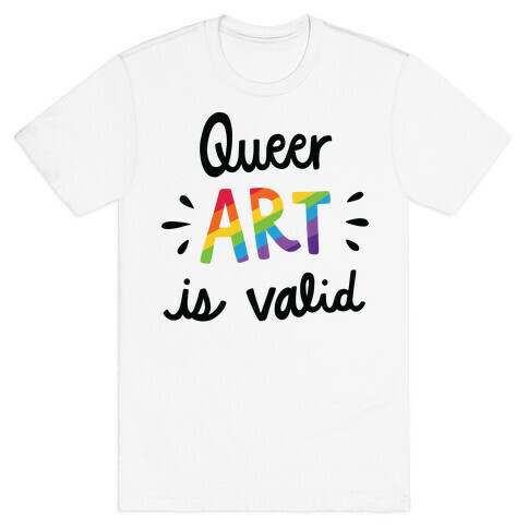 Queer Art is Valid T-Shirt