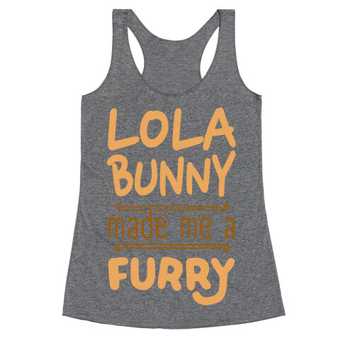 Lola Bunny Made Me A Furry Racerback Tank Top