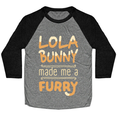 Lola Bunny Made Me A Furry Baseball Tee