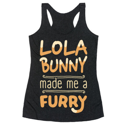 Lola Bunny Made Me A Furry Racerback Tank Top