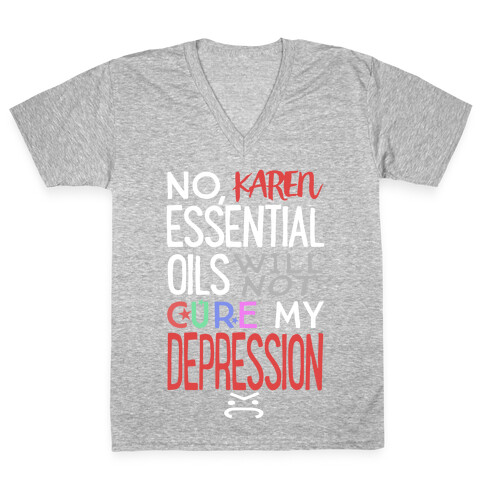 Essential Oils Will Not Cure My Depression V-Neck Tee Shirt