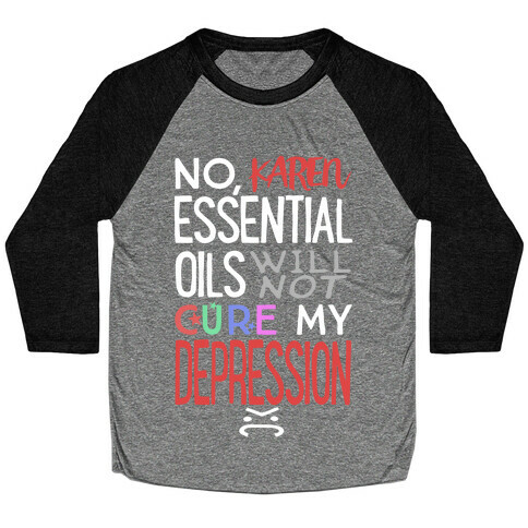 Essential Oils Will Not Cure My Depression Baseball Tee