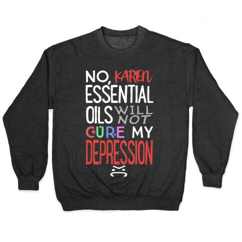 Essential Oils Will Not Cure My Depression Pullover