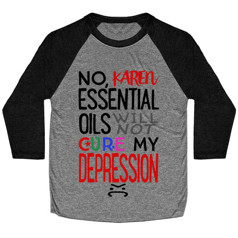 Essential Oils Will Not Cure My Depression Baseball Tee