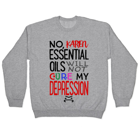 Essential Oils Will Not Cure My Depression Pullover