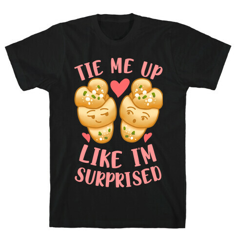 Tie Me Up Like I'm Surprised Garlic Knots T-Shirt