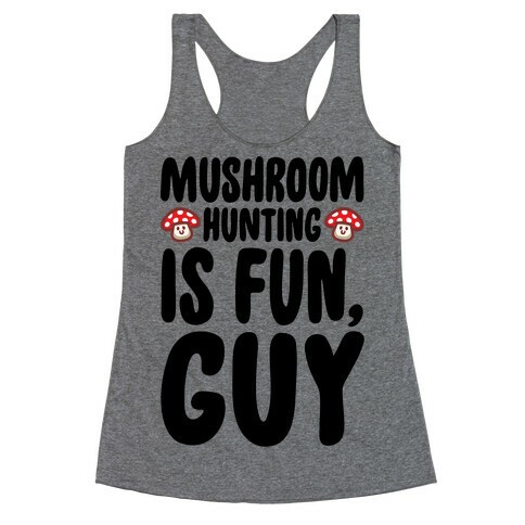 Mushroom Hunting Is Fun Guy Racerback Tank Top