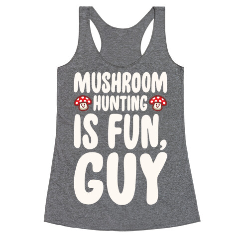 Mushroom Hunting Is Fun Guy White Print Racerback Tank Top