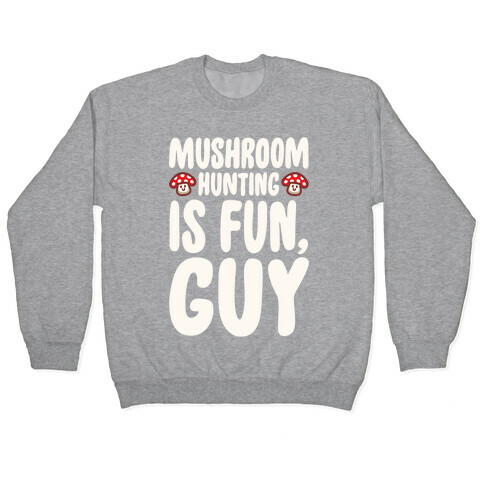 Mushroom Hunting Is Fun Guy White Print Pullover