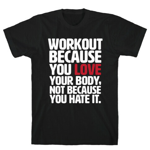 Workout Because You Love Your Body T-Shirt