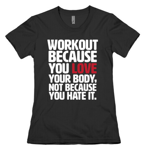 Workout Because You Love Your Body Womens T-Shirt