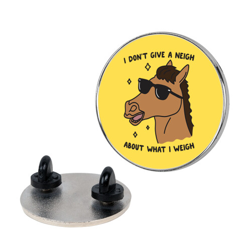 I Don't Give A Neigh About What I Weigh Pin