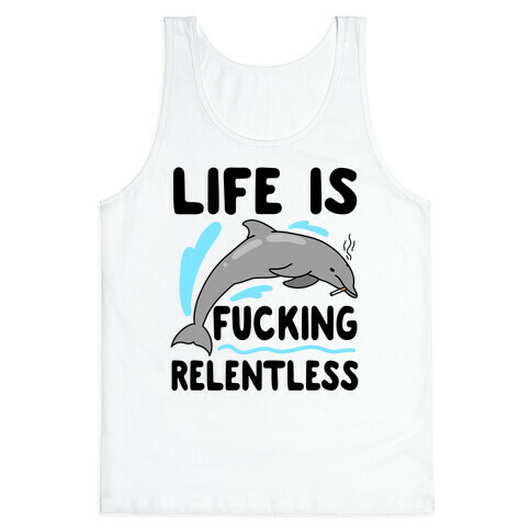 Life is F***ing Relentless Dolphin Tank Top