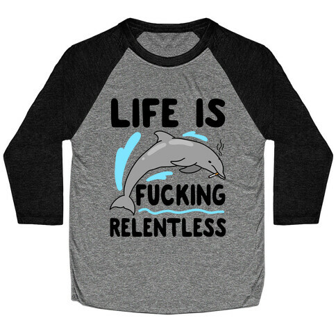 Life is F***ing Relentless Dolphin Baseball Tee