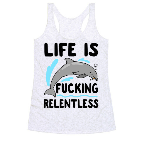 Life is F***ing Relentless Dolphin Racerback Tank Top