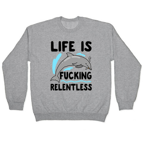 Life is F***ing Relentless Dolphin Pullover