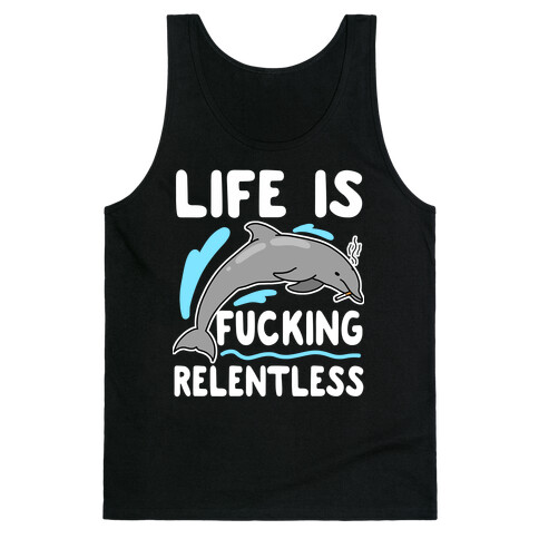 Life is F***ing Relentless Dolphin Tank Top