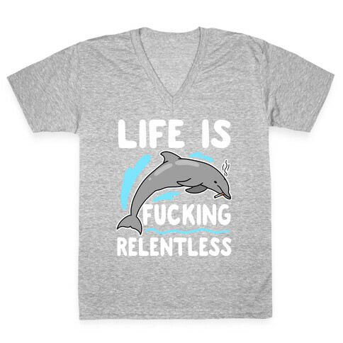 Life is F***ing Relentless Dolphin V-Neck Tee Shirt
