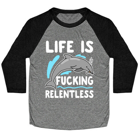 Life is F***ing Relentless Dolphin Baseball Tee