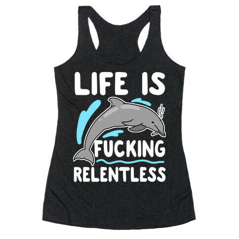 Life is F***ing Relentless Dolphin Racerback Tank Top