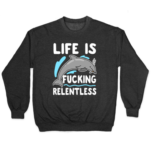 Life is F***ing Relentless Dolphin Pullover