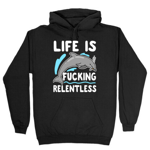 Life is F***ing Relentless Dolphin Hooded Sweatshirt