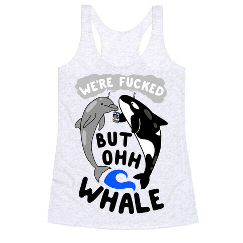 We're F***ed But Oh Whale Racerback Tank Top